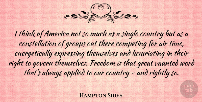 Hampton Sides Quote About Air, America, Applied, Competing, Country: I Think Of America Not...