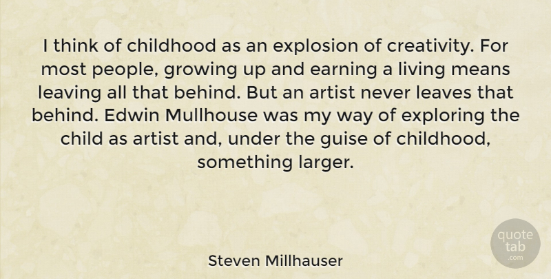 Steven Millhauser Quote About Artist, Child, Childhood, Earning, Exploring: I Think Of Childhood As...