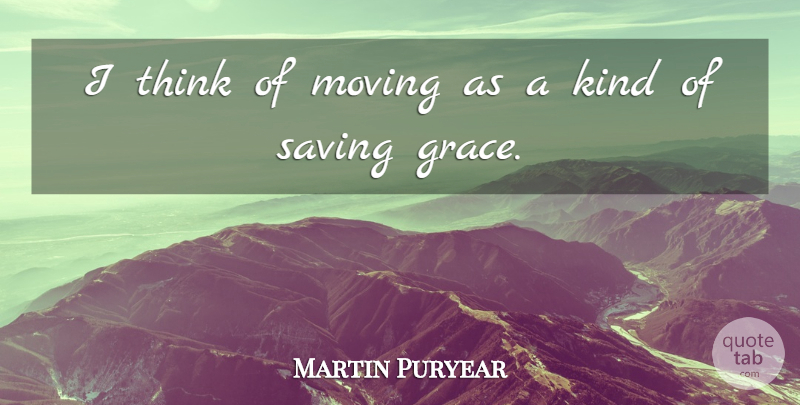 Martin Puryear Quote About Moving, Thinking, Grace: I Think Of Moving As...