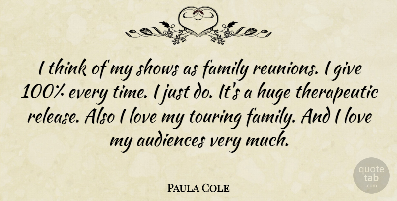 Paula Cole Quote About Thinking, Giving, Family Reunion: I Think Of My Shows...