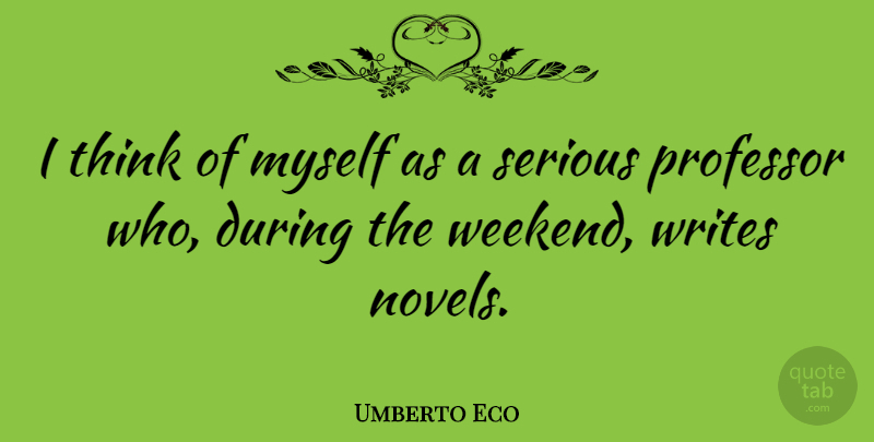 Umberto Eco Quote About Writing, Thinking, Weekend: I Think Of Myself As...