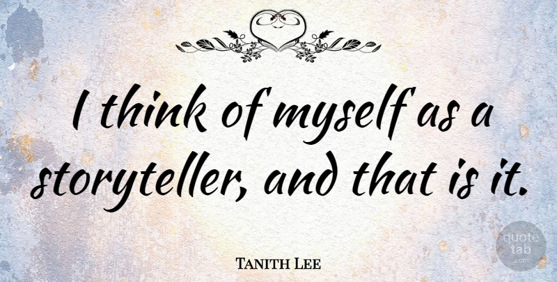 Tanith Lee Quote About Thinking, Storyteller: I Think Of Myself As...