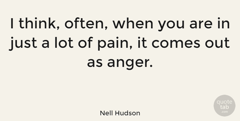 Nell Hudson Quote About Anger: I Think Often When You...