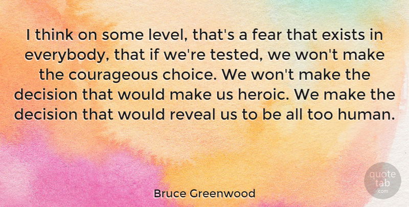 Bruce Greenwood Quote About Thinking, Decision, Choices: I Think On Some Level...