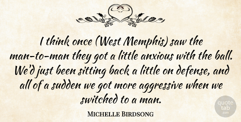 Michelle Birdsong Quote About Aggressive, Anxious, Saw, Sitting, Sudden: I Think Once West Memphis...