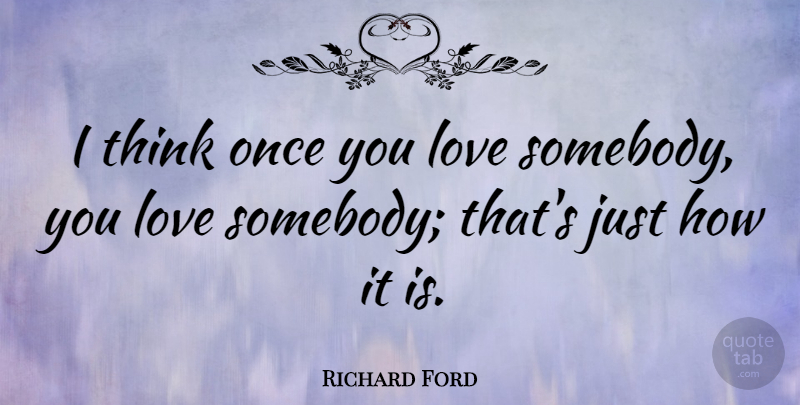 Richard Ford Quote About Thinking: I Think Once You Love...