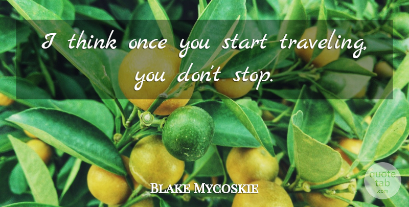 Blake Mycoskie Quote About Thinking: I Think Once You Start...