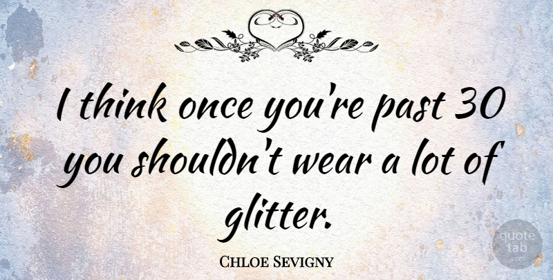 Chloe Sevigny Quote About Thinking, Past, Glitter: I Think Once Youre Past...