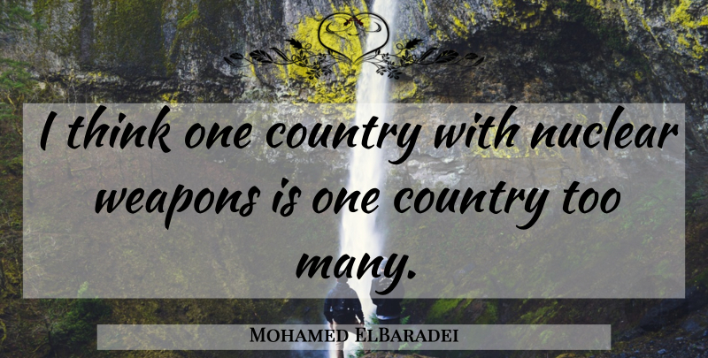 Mohamed ElBaradei Quote About Country, Thinking, Nuclear: I Think One Country With...