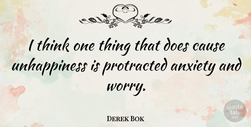 Derek Bok Quote About Thinking, Worry, Anxiety: I Think One Thing That...