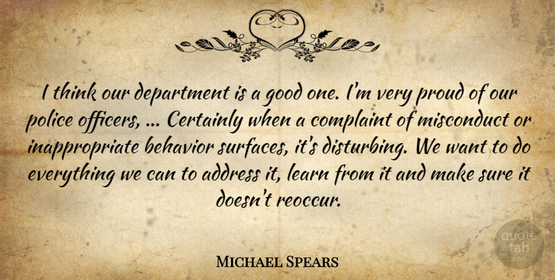 Michael Spears Quote About Address, Behavior, Certainly, Complaint, Department: I Think Our Department Is...