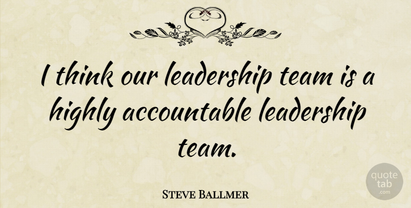 Steve Ballmer Quote About American Businessman, Leadership: I Think Our Leadership Team...