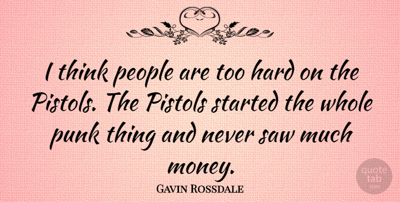Gavin Rossdale Quote About British Musician, Hard, People, Saw: I Think People Are Too...