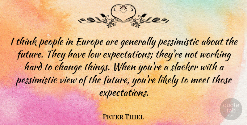 Peter Thiel Quote About Change, Europe, Future, Generally, Hard: I Think People In Europe...