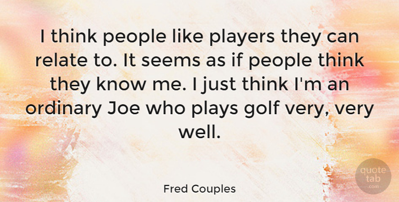 Fred Couples Quote About Golf, Player, Thinking: I Think People Like Players...