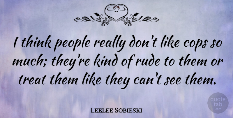 Leelee Sobieski Quote About Thinking, People, Rude: I Think People Really Dont...
