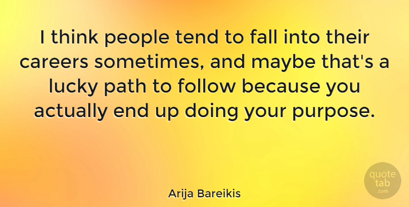 Arija Bareikis Quote About Careers, Fall, Follow, Maybe, People: I Think People Tend To...
