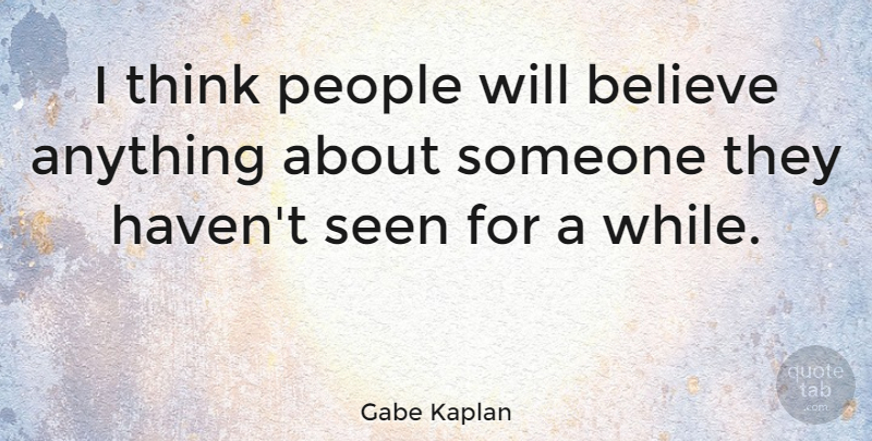 Gabe Kaplan Quote About Believe, People: I Think People Will Believe...