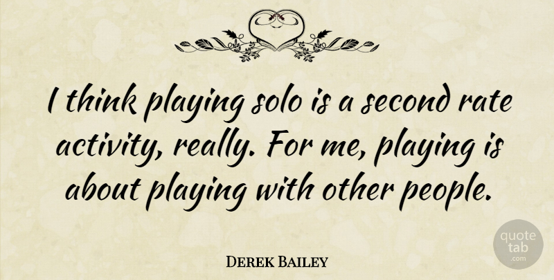 Derek Bailey Quote About Thinking, People, Solo: I Think Playing Solo Is...