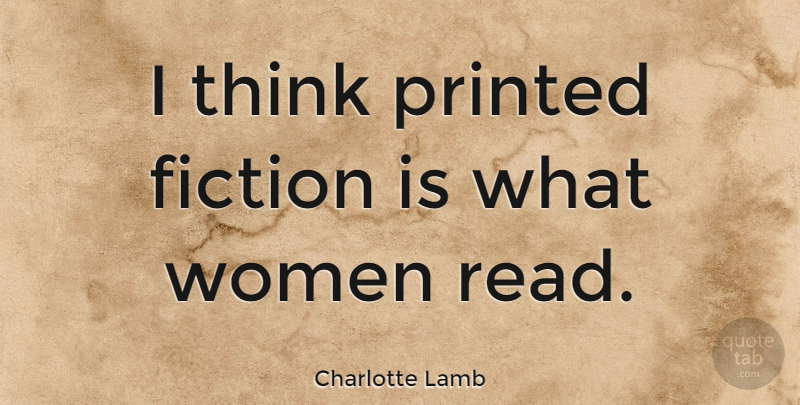 Charlotte Lamb Quote About Women: I Think Printed Fiction Is...