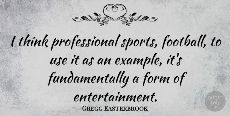 Gregg Easterbrook Quote About Sports, Football, Thinking: I Think Professional Sports Football...
