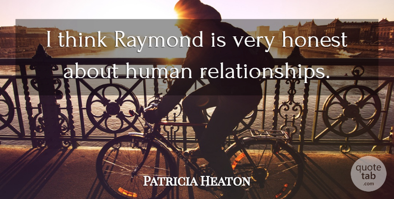 Patricia Heaton Quote About Thinking, Honest, Humans: I Think Raymond Is Very...