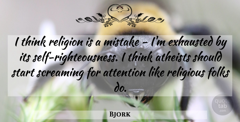 Bjork Quote About Atheists, Attention, Exhausted, Folks, Religion: I Think Religion Is A...