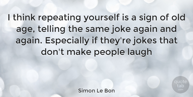 Simon Le Bon Quote About Thinking, Laughing, People: I Think Repeating Yourself Is...