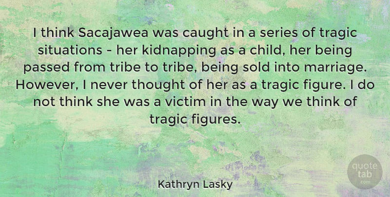 Kathryn Lasky Quote About Caught, Kidnapping, Marriage, Passed, Series: I Think Sacajawea Was Caught...