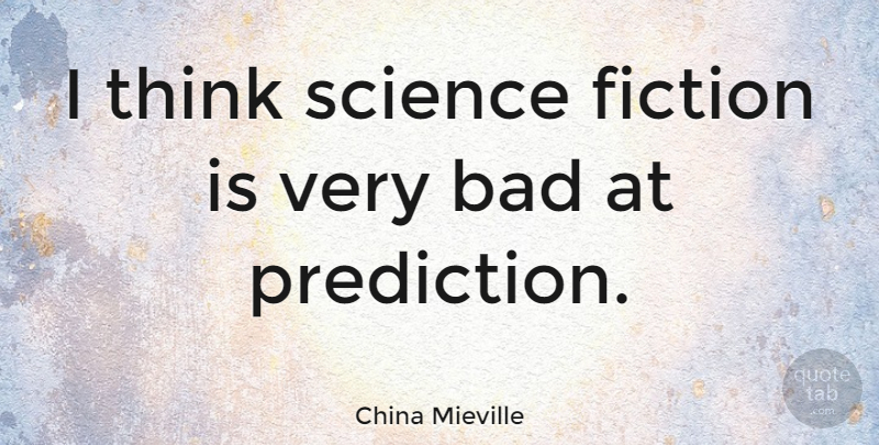 China Mieville Quote About Thinking, Fiction, Science Fiction: I Think Science Fiction Is...
