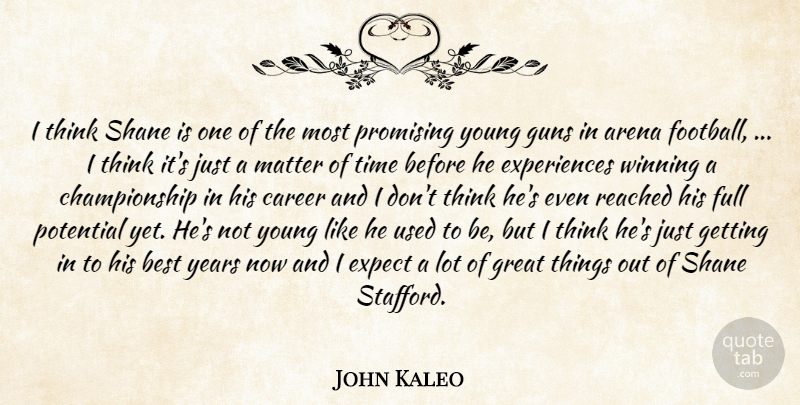 John Kaleo Quote About Arena, Best, Career, Expect, Football: I Think Shane Is One...