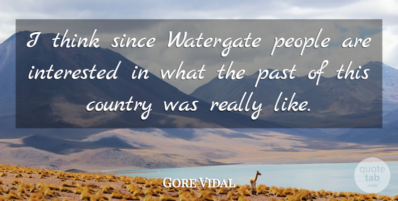 Gore Vidal Quote About Country, Past, Thinking: I Think Since Watergate People...