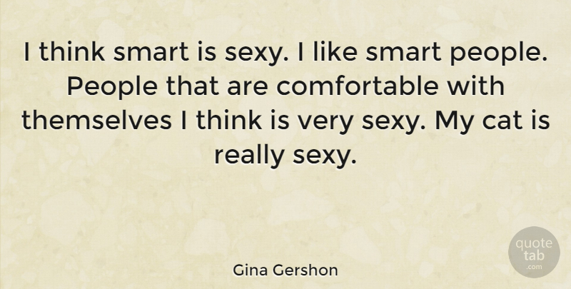 Gina Gershon Quote About Sexy, Smart, Cat: I Think Smart Is Sexy...