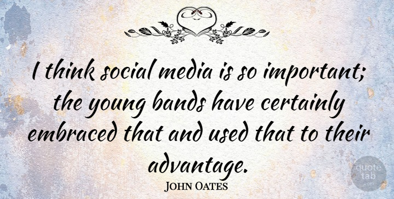 John Oates Quote About Bands, Certainly, Embraced: I Think Social Media Is...
