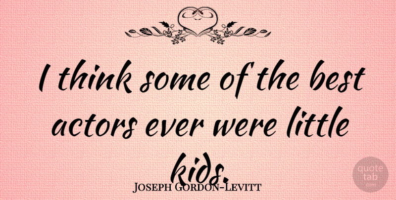 Joseph Gordon-Levitt Quote About Kids, Thinking, Actors: I Think Some Of The...