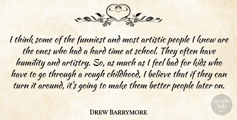 Drew Barrymore Quote About Artistic, Bad, Believe, Funniest, Hard: I Think Some Of The...