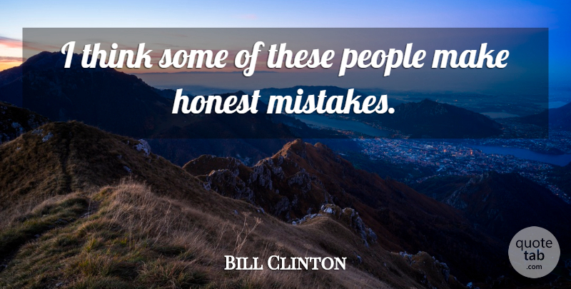 Bill Clinton Quote About Honest, People: I Think Some Of These...