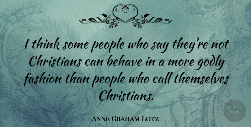 Anne Graham Lotz Quote About Behave, Call, Christians, People: I Think Some People Who...