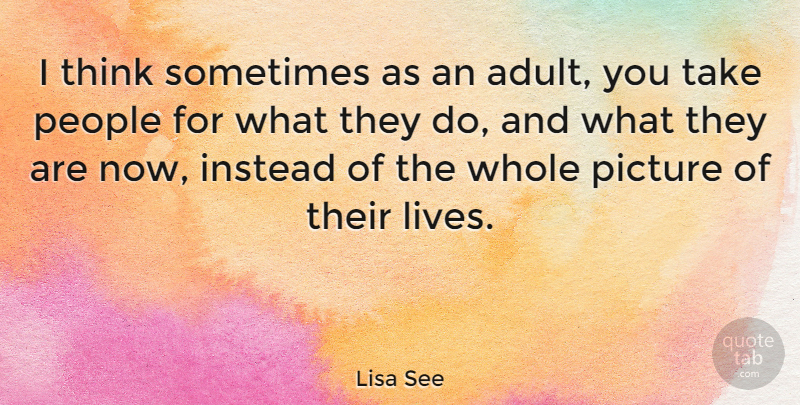 Lisa See Quote About Thinking, People, Adults: I Think Sometimes As An...