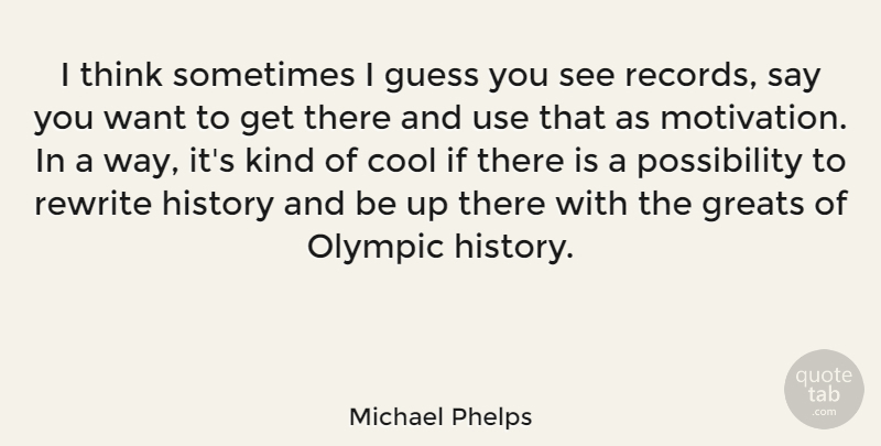 Michael Phelps Quote About Motivation, Thinking, Records: I Think Sometimes I Guess...