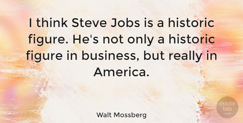Walt Mossberg Quote About Business, Figure, Steve: I Think Steve Jobs Is...