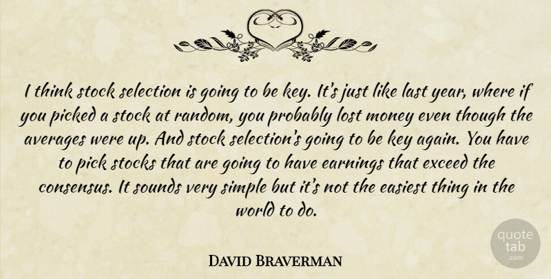 David Braverman Quote About Averages, Earnings, Easiest, Exceed, Key: I Think Stock Selection Is...
