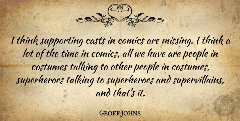 Geoff Johns Quote About Casts, Comics, Costumes, People, Supporting: I Think Supporting Casts In...