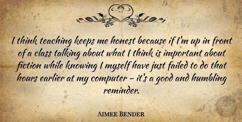 Aimee Bender Quote About Computer, Earlier, Failed, Fiction, Front: I Think Teaching Keeps Me...