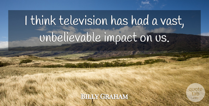 Billy Graham Quote About undefined: I Think Television Has Had...