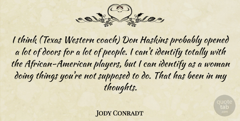 Jody Conradt Quote About Doors, Identify, Opened, Supposed, Totally: I Think Texas Western Coach...