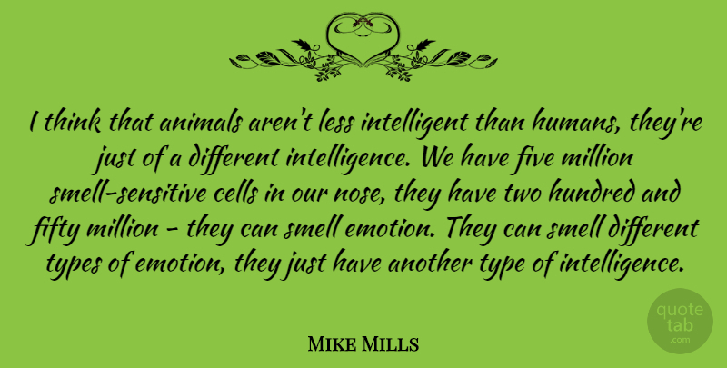 Mike Mills Quote About Cells, Fifty, Five, Hundred, Less: I Think That Animals Arent...
