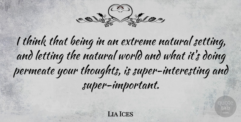 Lia Ices Quote About Extreme, Letting: I Think That Being In...