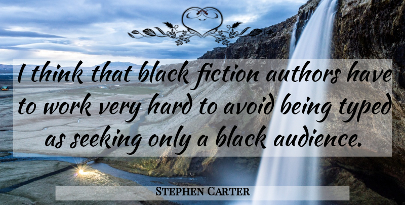 Stephen Carter Quote About Authors, Avoid, Fiction, Hard, Seeking: I Think That Black Fiction...