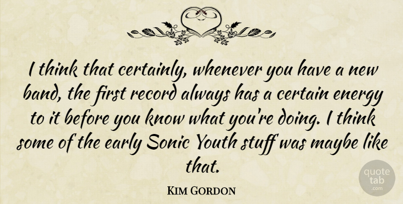 Kim Gordon Quote About Certain, Early, Maybe, Record, Stuff: I Think That Certainly Whenever...